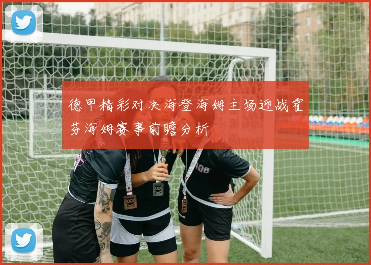 德甲精彩对决海登海姆主场迎战霍芬海姆赛事前瞻分析